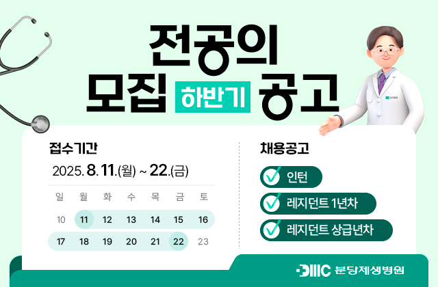 전공의 모집 하반기 공고
접수기간: 2025.8.11(월)~22(금)
채용공고: 인턴, 레지던트 1년차, 레지던트 상급자