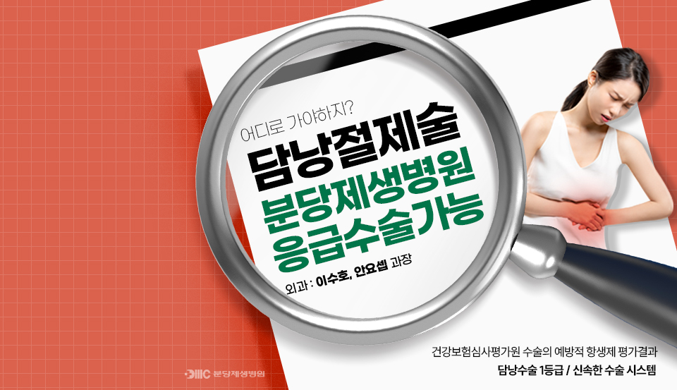 어디로가야하지?
담낭절제술
분당제생병원
응급수술가능
외과: 이수호,안요셉 과장
건강보험심사평가원 수술의 예방적 항생제 평가결과 담낭수술 1등급 / 신속한 수술 시스템
DMC 분당 제생병원 