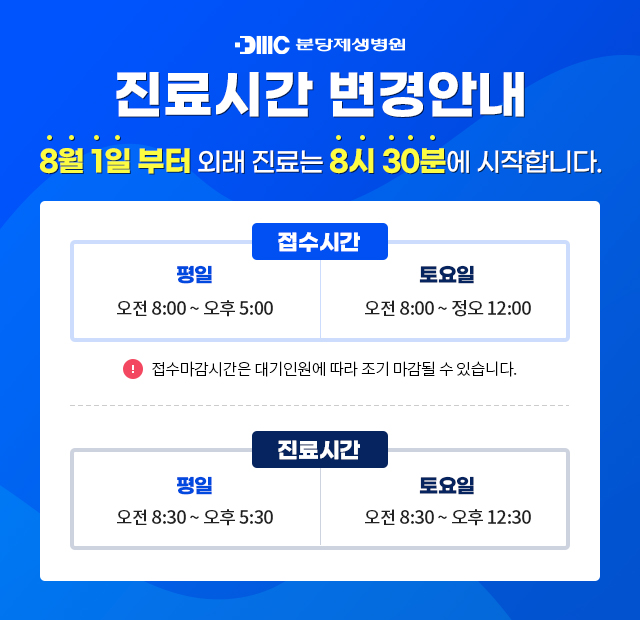  • 분당제생병원 진료시간 변경안내 8월 1일부터 외래 진료는 8시 30분에 시작합니다. 접수시간 평일 토요일 오전 8:00 ~ 오후 5:00 오전 8:00 ~ 정오12:00 1 접수마감시간은 대기인원에 따라 조기 마감될 수 있습니다. 진료시간 평일 토요일 오전 8:30 ~ 오후 5:30 오전 8:30~오후 12:30